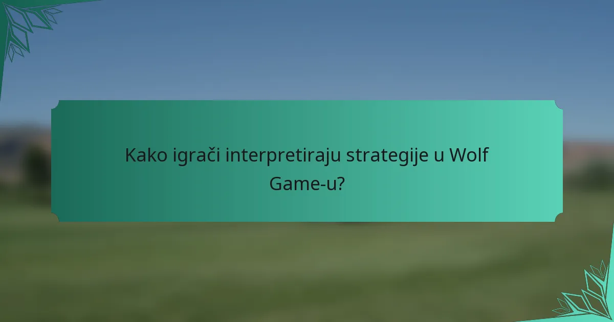 Kako igrači interpretiraju strategije u Wolf Game-u?