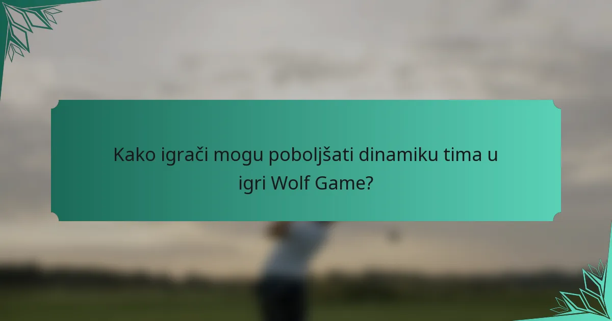 Kako igrači mogu poboljšati dinamiku tima u igri Wolf Game?