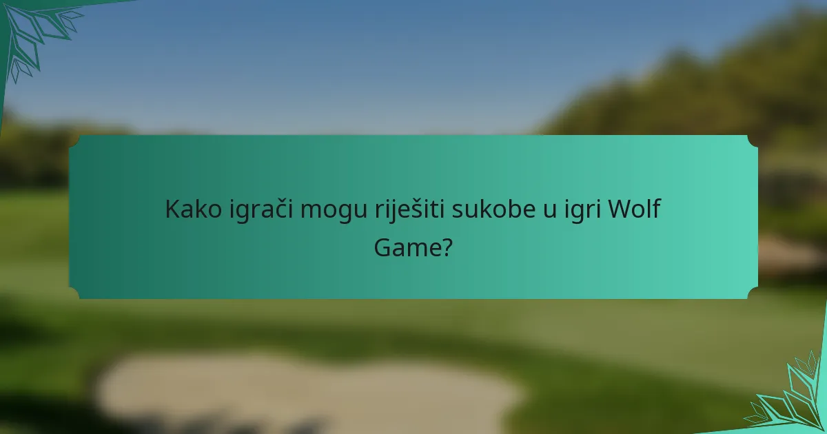 Kako igrači mogu riješiti sukobe u igri Wolf Game?