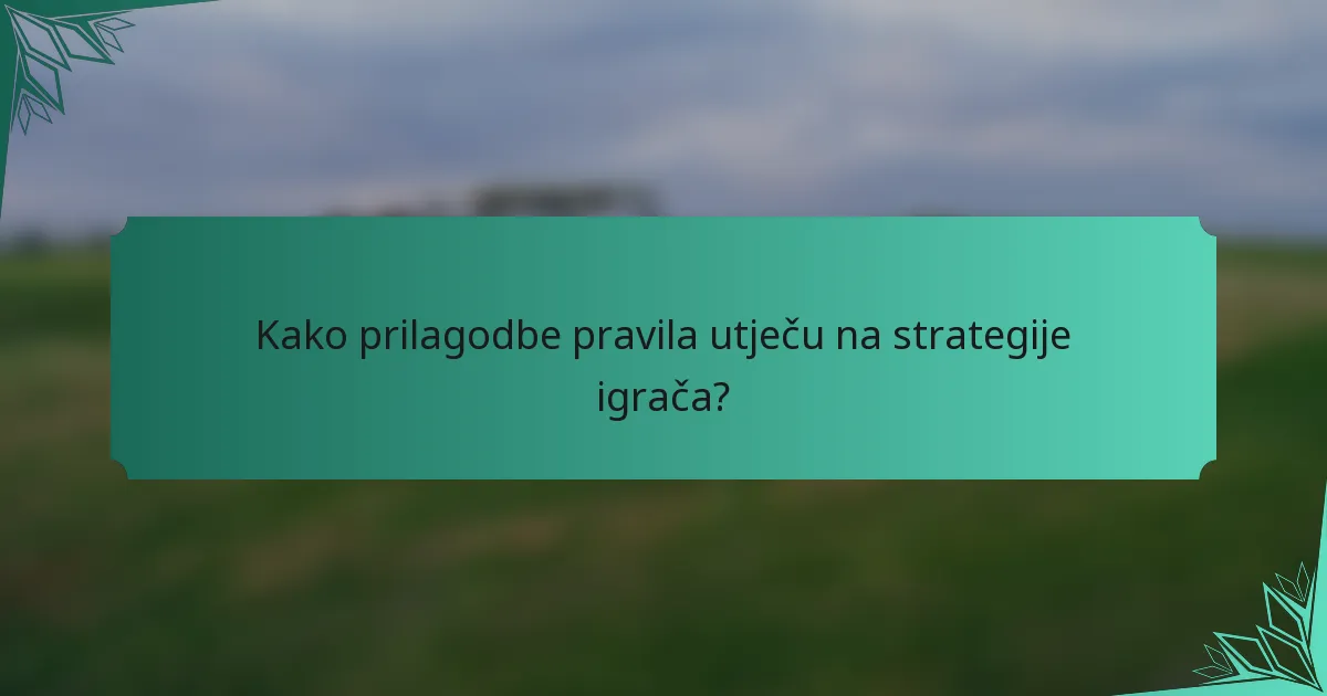 Kako prilagodbe pravila utječu na strategije igrača?