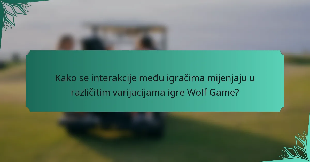 Kako se interakcije među igračima mijenjaju u različitim varijacijama igre Wolf Game?