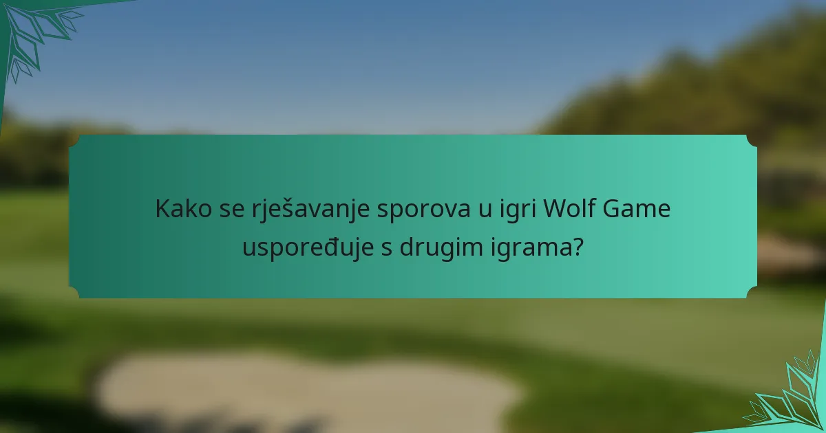 Kako se rješavanje sporova u igri Wolf Game uspoređuje s drugim igrama?