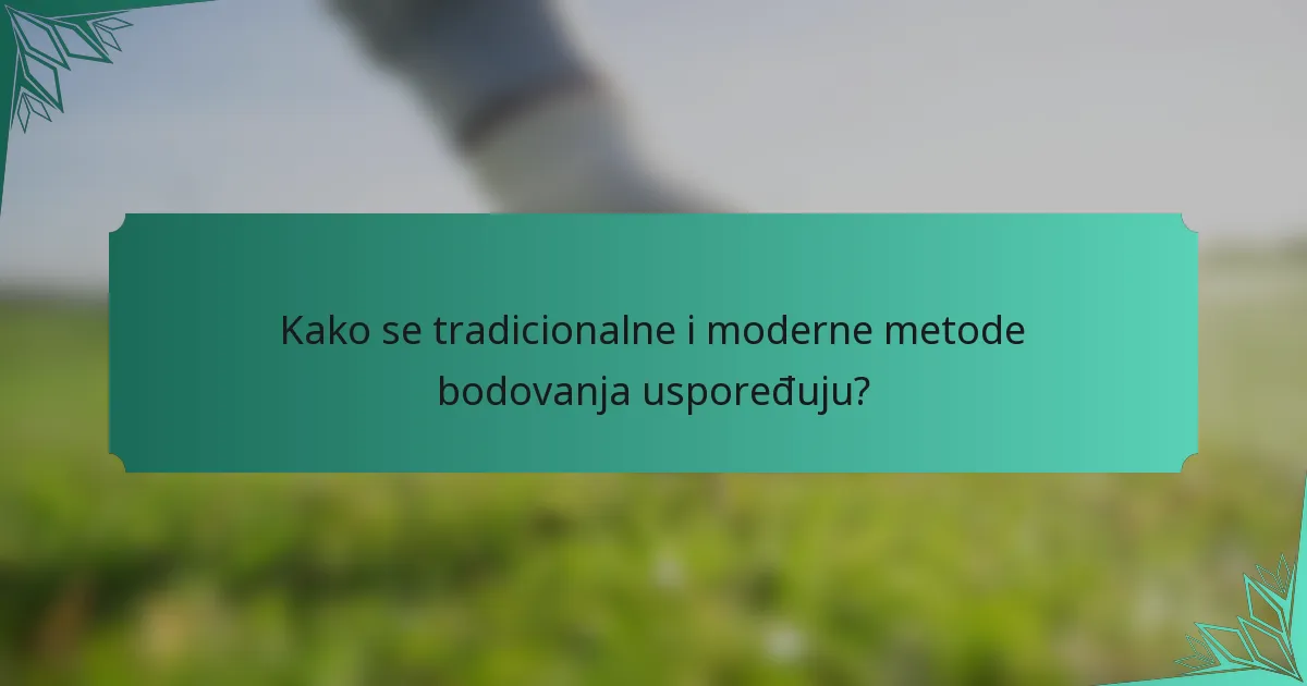Kako se tradicionalne i moderne metode bodovanja uspoređuju?