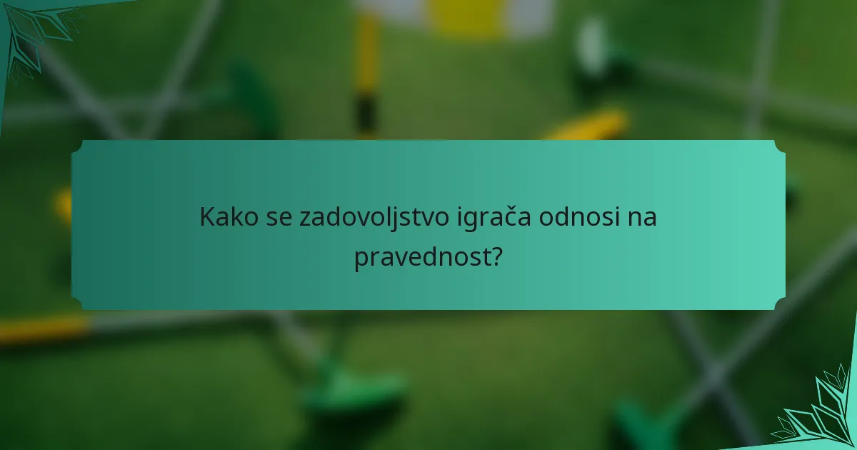 Kako se zadovoljstvo igrača odnosi na pravednost?