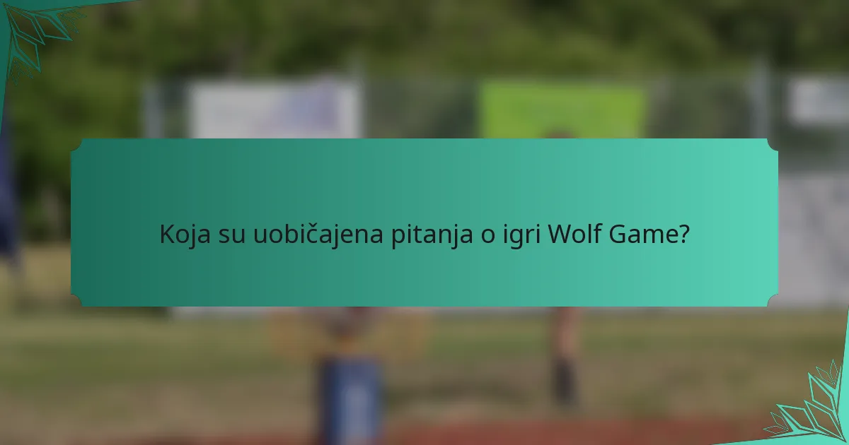 Koja su uobičajena pitanja o igri Wolf Game?
