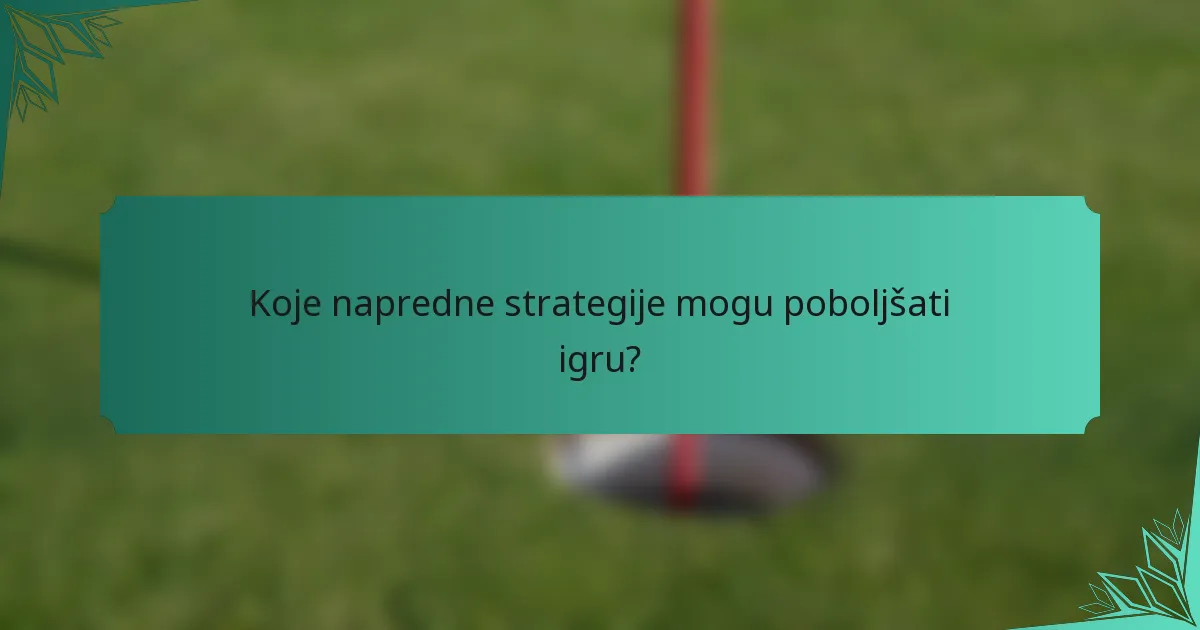 Koje napredne strategije mogu poboljšati igru?