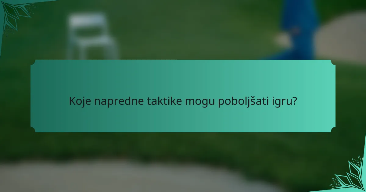 Koje napredne taktike mogu poboljšati igru?