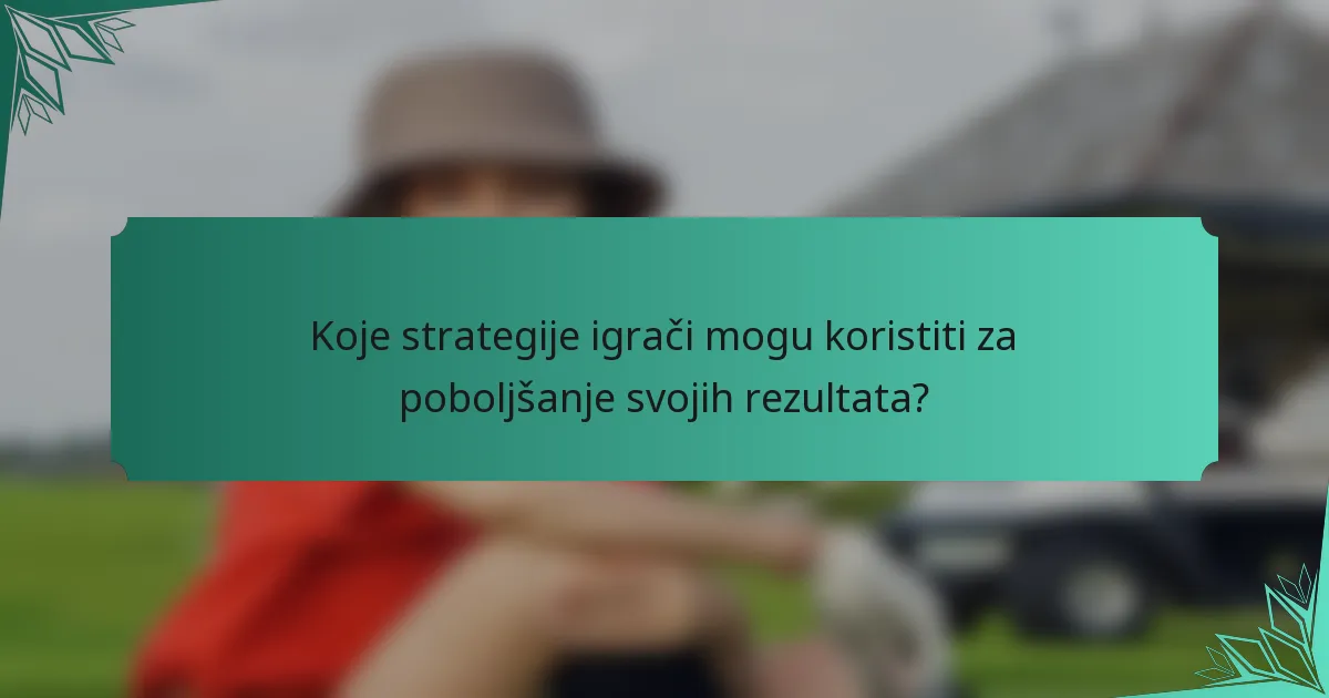 Koje strategije igrači mogu koristiti za poboljšanje svojih rezultata?