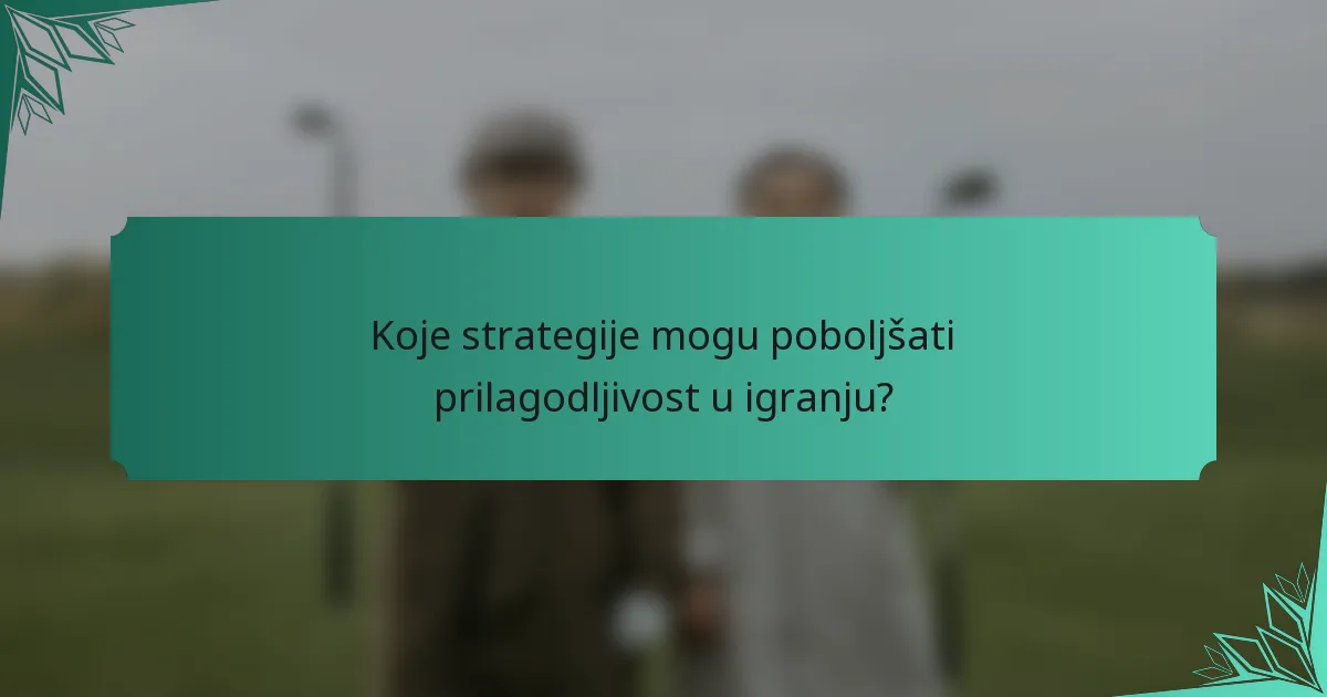 Koje strategije mogu poboljšati prilagodljivost u igranju?