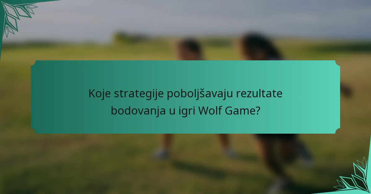 Koje strategije poboljšavaju rezultate bodovanja u igri Wolf Game?