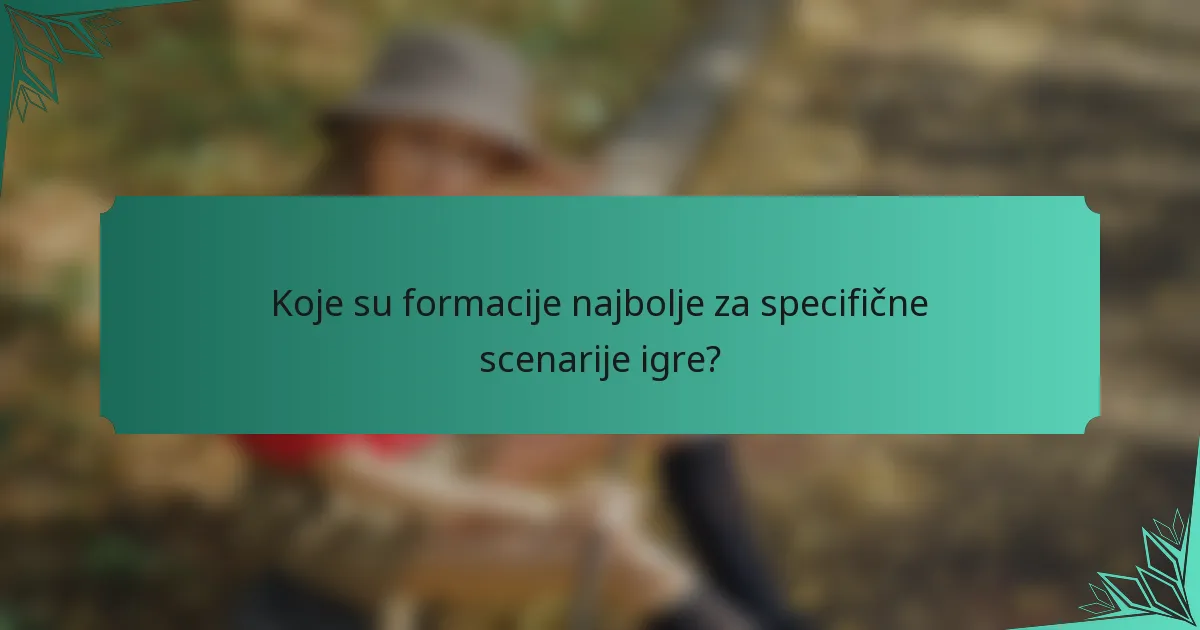 Koje su formacije najbolje za specifične scenarije igre?
