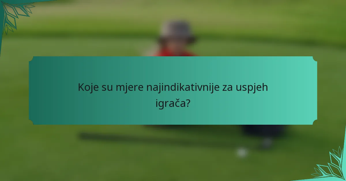 Koje su mjere najindikativnije za uspjeh igrača?