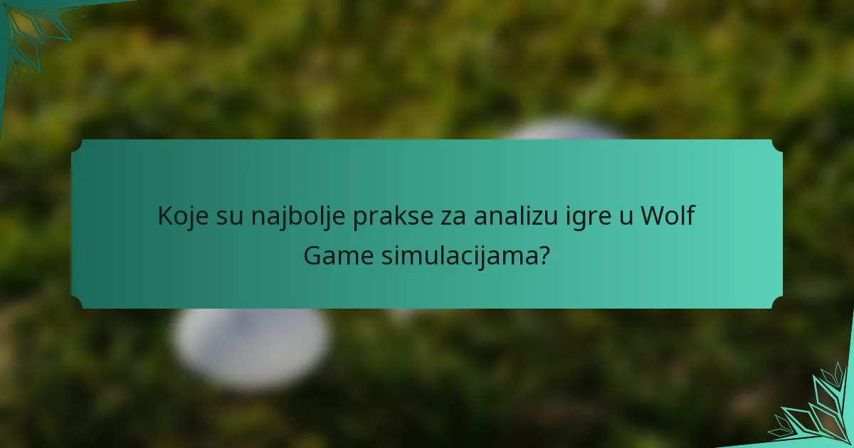 Koje su najbolje prakse za analizu igre u Wolf Game simulacijama?