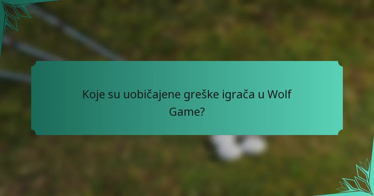 Koje su uobičajene greške igrača u Wolf Game?