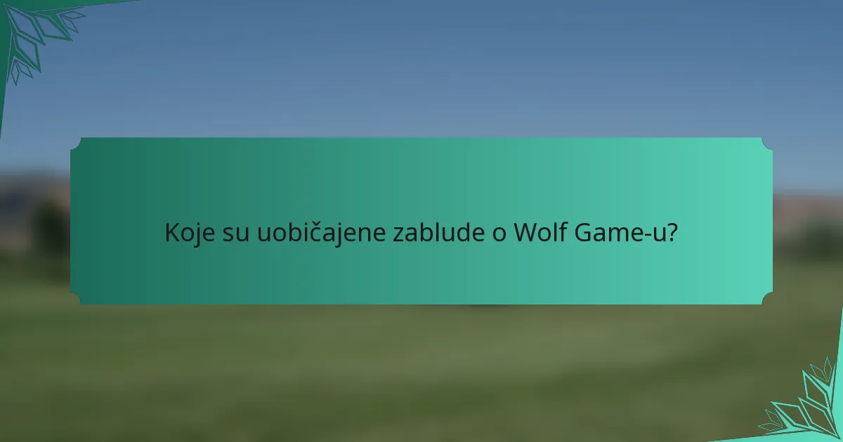 Koje su uobičajene zablude o Wolf Game-u?