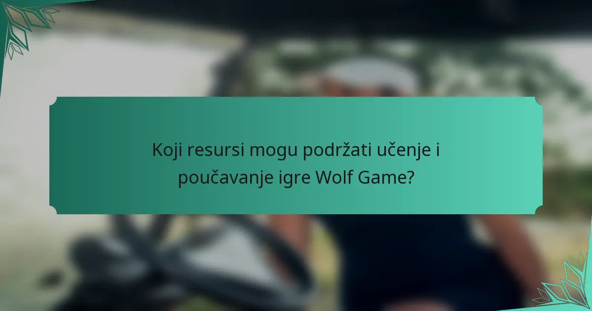 Koji resursi mogu podržati učenje i poučavanje igre Wolf Game?