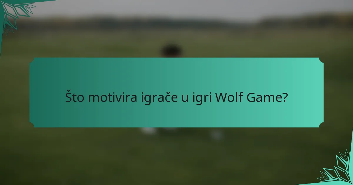 Što motivira igrače u igri Wolf Game?